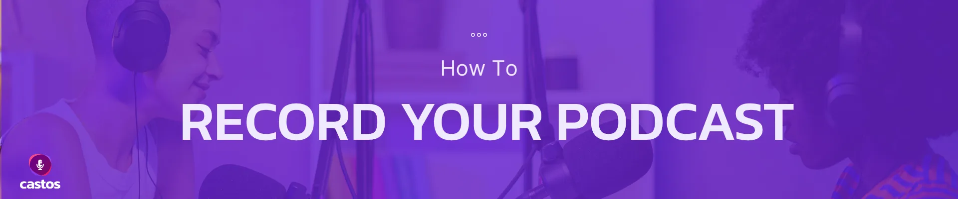 How to record a podcast — Castos guide