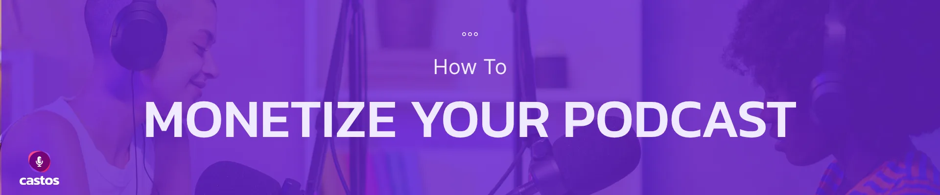 Monetize your podcast — Castos guide