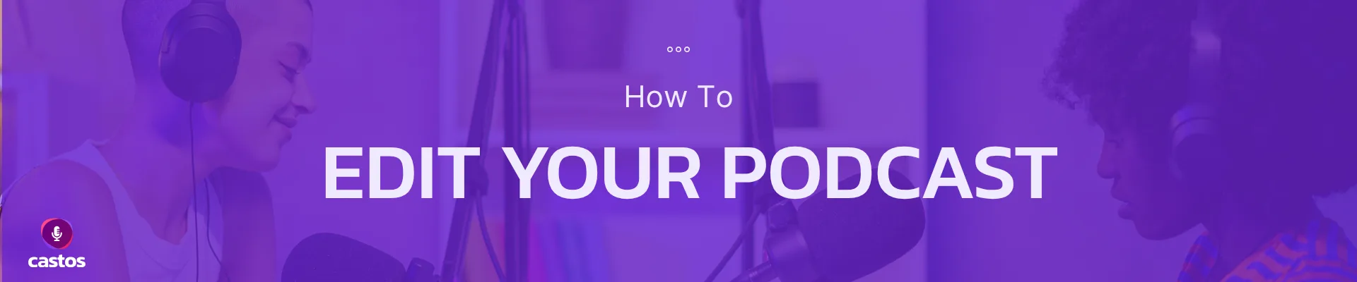 Editing and producing podcast episodes — Castos guide