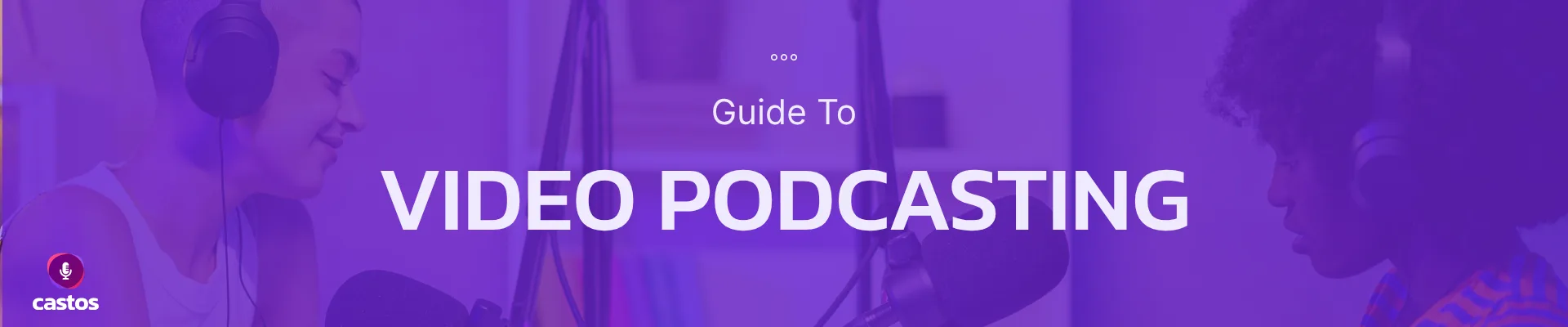 Video podcasting and studio setup — Castos guide
